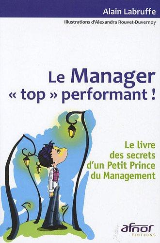 Le manager top performant : le livre des secrets d'un Petit Prince du management