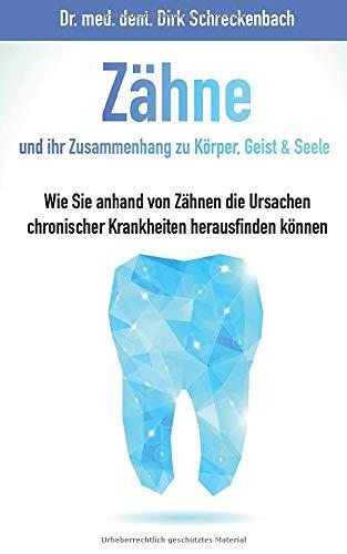 Zähne und ihr Zusammenhang zu Körper, Geist & Seele: Wie Sie anhand von Zähnen die Ursachen chronischer Krankheiten herausfinden können