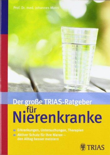 Der große TRIAS-Ratgeber für Nierenkranke: Erkrankungen, Untersuchungen, Therapien / Aktiver Schutz für Ihre Nieren  den Alltag besser meistern