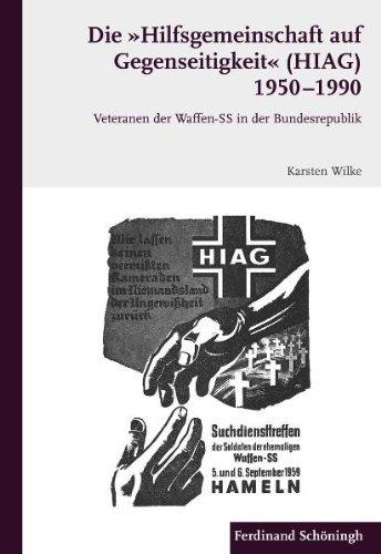 Die ""Hilfsgemeinschaft auf Gegenseitigkeit"" (HIAG) 1950 - 1990. Veteranen der Waffen-SS in de Bundesrepublik