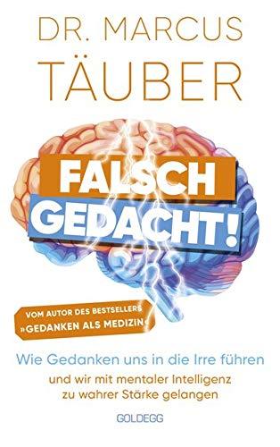 Falsch gedacht: Wie Gedanken uns in die Irre führen – und wir mit mentaler Intelligenz zu wahrer Stärke gelangen