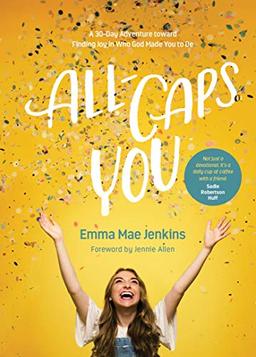 All-Caps You: A 30-Day Adventure Toward Finding Joy in Who God Made You to Be