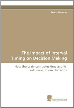 The Impact of Interval Timing on Decision Making: How the brain computes time and its influence on our decisions