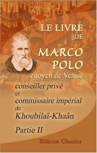 Le livre de Marco Polo, citoyen de Venise, conseiller privé et commissaire impérial de Khoubilaï-Khaân