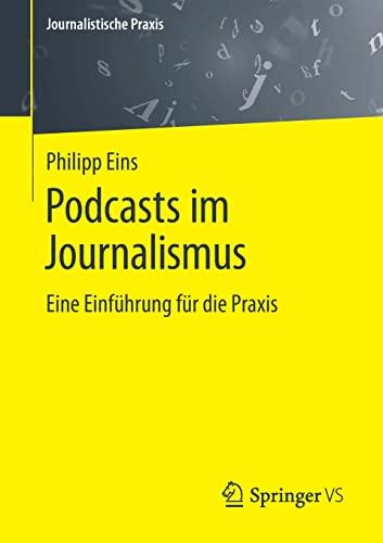 Podcasts im Journalismus: Eine Einführung für die Praxis (Journalistische Praxis)