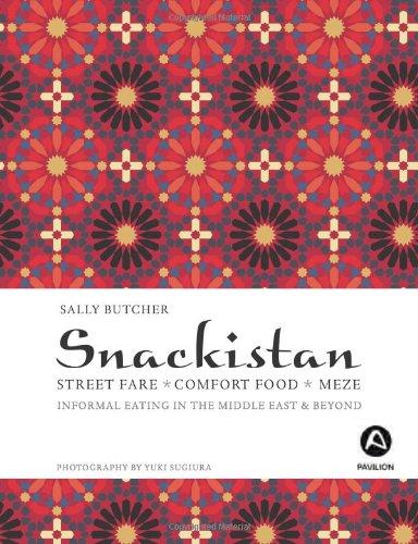 Snackistan: Street Food, Comfort Food, Meze - Informational Eating in the Middle East & Beyond