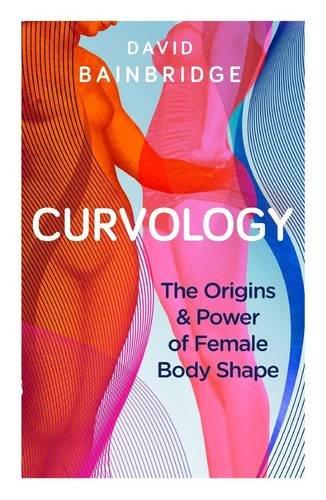 Curvology: The Origins and Power of Female Body Shape