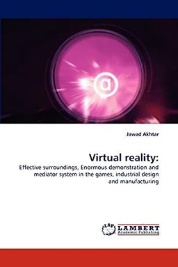 Virtual reality:: Effective surroundings, Enormous demonstration and mediator system in the games, industrial design and manufacturing