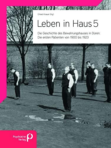 Leben in Haus 5: Die ersten Patienten von 1900 bis 1923: Die Geschichte des Bewahrungshauses in Düren