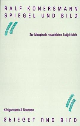 Spiegel und Bild: Zur Metaphorik neuzeitlicher Subjektivität (Epistemata - Würzburger wissenschaftliche Schriften. Reihe Philosophie)