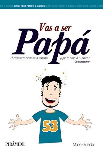 Vas a ser papá: el embarazo semana a semana (Guías para padres y madres)