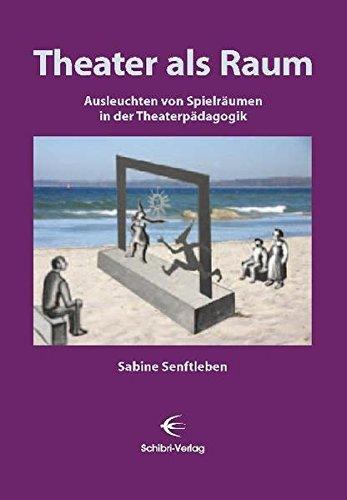 Theater als Raum: Ausleuchten von Spielräumen in der Theaterpädagogik