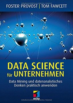 Data Science für Unternehmen: Data Mining und datenanalytisches Denken praktisch anwenden (mitp Business)