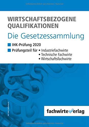 Wirtschaftsbezogene Qualifikationen - Die Gesetzessammlung: Unkommentierte Gesetzestexte für die IHK-Klausuren 2020