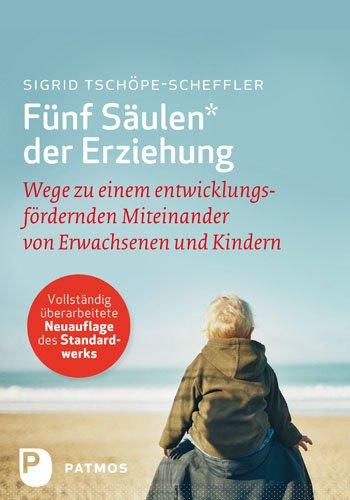 Fünf Säulen der Erziehung: Wege zu einem entwicklungsfördernden Miteinander von Erwachsenen und Kindern