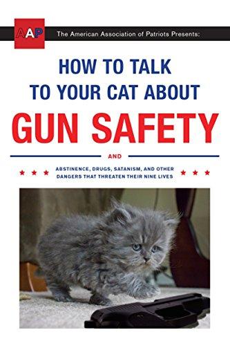 How to Talk to Your Cat About Gun Safety: And Abstinence, Drugs, Satanism, and Other Dangers That Threaten Their Nine Lives