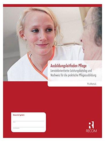 Ausbildungsleitfaden Pflege: Lernzielorientierter Leistungskatalog und Nachweis für die praktische Pflegeausbildung