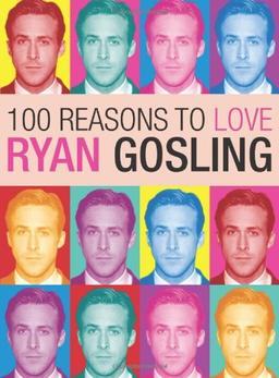 100 Reasons to Love Ryan Gosling