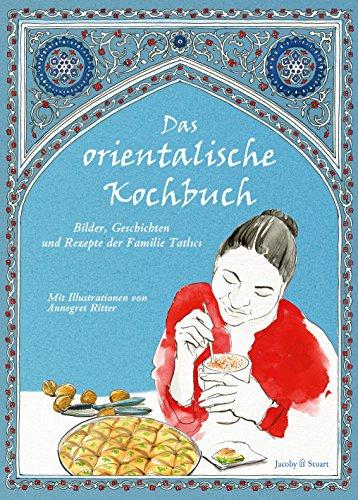 Das orientalische Kochbuch: Bilder, Geschichten und Rezepte der Familie Tatlici (Illustrierte Länderküchen)