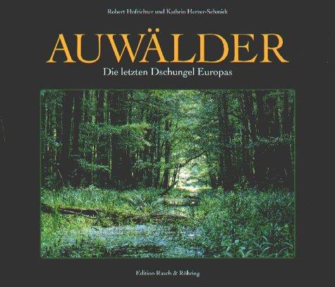 Auwälder. Wilde Flusslandschaften in Europa