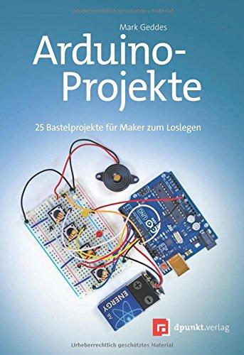 Arduino-Projekte: 25 Bastelprojekte für Maker zum Loslegen