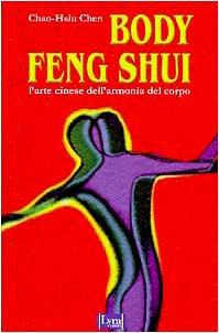 Body feng shui. L'arte cinese dell'armonia del corpo (I sensi dell'amore)