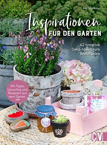 Garten DIY: Inspirationen für den Garten. 42 kreative Deko-Ideen zum Wohlfühlen. Projekte im und um den eigenen Garten.