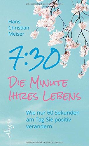 7:30 - Die Minute Ihres Lebens: Wie nur 60 Sekunden am Tag Sie positiv verändern