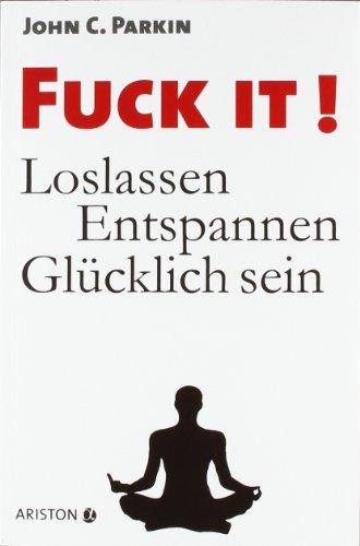 Fuck It!: Loslassen - Entspannen - Glücklich sein