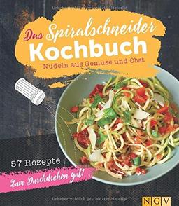 Das Spiralschneider-Kochbuch: Nudeln aus Gemüse und Obst