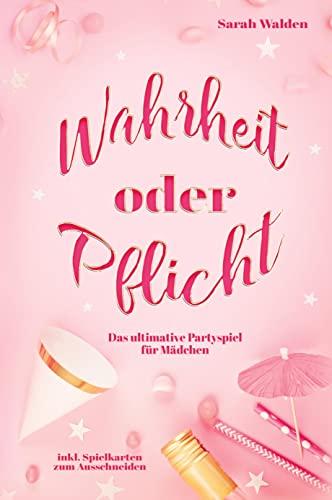 Wahrheit oder Pflicht: Das ultimative Partyspiel für Mädchen! inkl. Spielkarten zum Ausschneiden.