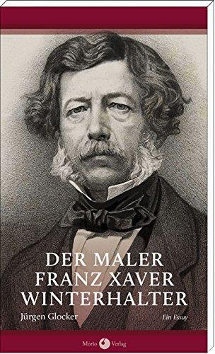 Der Maler Franz Xaver Winterhalter. Ein Essay