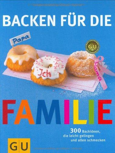 Backen für die Familie: 300 Backideen, die leicht gelingen und allen schmecken (GU Familienküche)