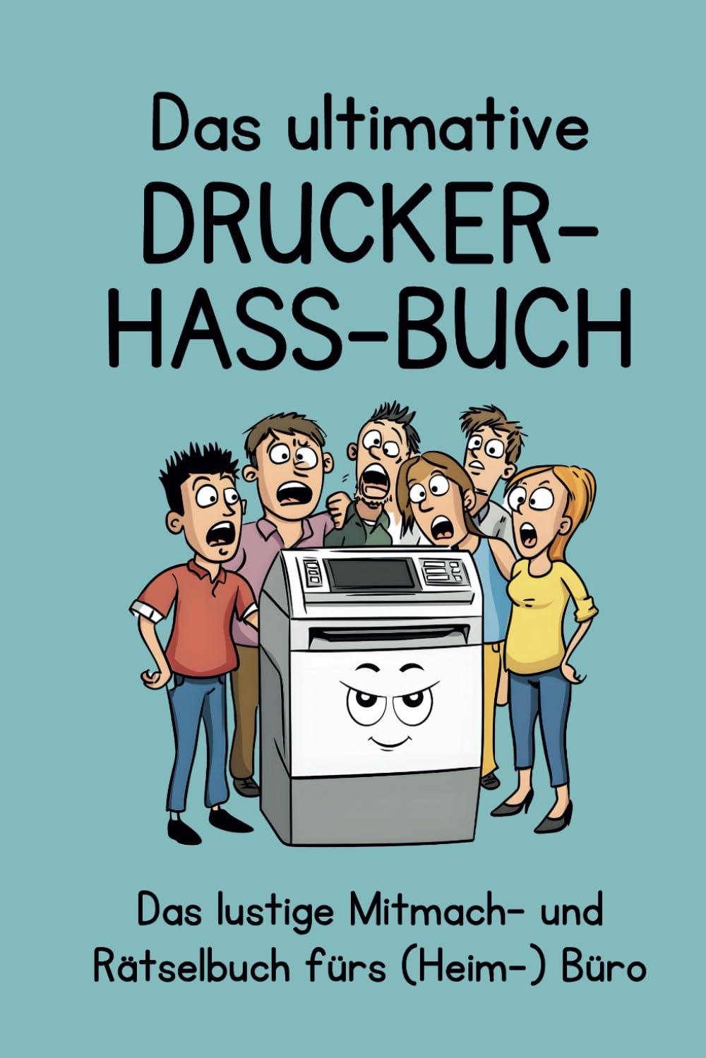 Das ultimative Drucker-Hass-Buch: Das lustige Mitmach- und Rätselbuch fürs (Heim-) Büro. Ein witziges Geschenkbuch für alle, die ständig mit Druckern zu kämpfen haben.