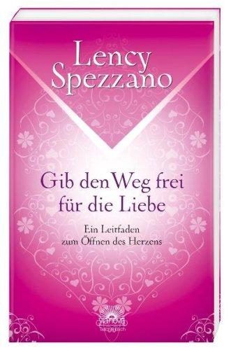 Gib den Weg frei für die Liebe - Ein Leitfaden zum Öffnen des Herzens