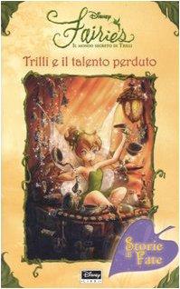 Trilli e il talento perduto. Fairies. Il mondo segreto di Trilli (Storie di fate)