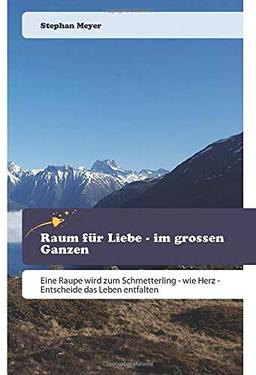 Raum für Liebe - im grossen Ganzen: Eine Raupe wird zum Schmetterling - wie Herz - Entscheide das Leben entfalten