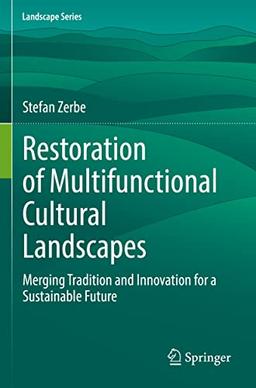 Restoration of Multifunctional Cultural Landscapes: Merging Tradition and Innovation for a Sustainable Future (Landscape Series, 30, Band 30)