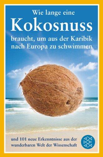 Wie lange eine Kokosnuss braucht, um aus der Karibik nach Europa zu schwimmen: und 101 neue Erkenntnisse aus der wunderbaren Welt der Wissenschaft