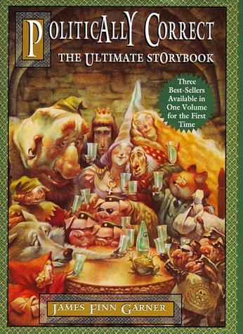 Politically Correct, the Ultimate Storybook: Politically Correct Bedtime Stories, Nce upon a More Enlightened Time, Political Correct Holiday Stories