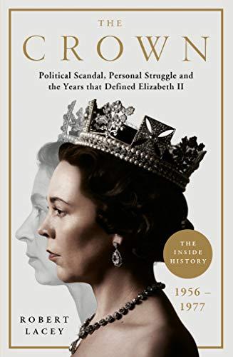 The Crown: The Official History Behind Season 3: Political Scandal, Personal Struggle and the Years that Defined Elizabeth II, 1956-1977