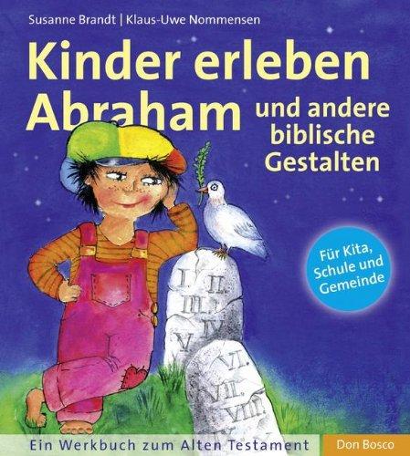 Kinder erleben Abraham und andere biblische Gestalten: Ein Werkbuch zum Alten Testament. Für Kita, Schule und Gemeinden