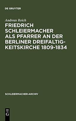 Friedrich Schleiermacher als Pfarrer an der Berliner Dreifaltigkeitskirche 1809-1834 (Schleiermacher-Archiv, 12, Band 12)