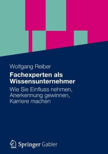 Vom Fachexperten zum Wissensunternehmer: Wissenspotenziale stärker nutzen, die persönliche Wirksamkeit erhöhen (German Edition)