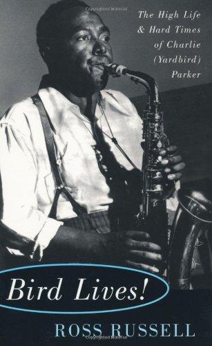 Bird Lives!: The High Life and Hard Times of Charlie (Yardbird) Parker