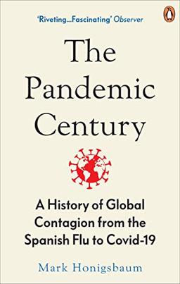 The Pandemic Century: A History of Global Contagion from the Spanish Flu to Covid-19