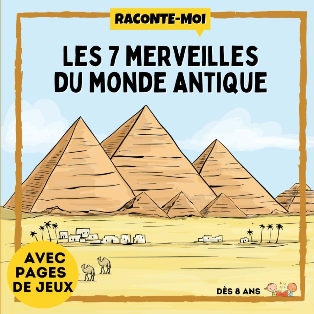 Raconte-Moi : Les 7 Merveilles du Monde Antique: Dans ce livre découvre l'histoire et les mystères de : la Grande Pyramide, la Statue de Zeus, le ... sur divers sujets, tout en s'amusant !)