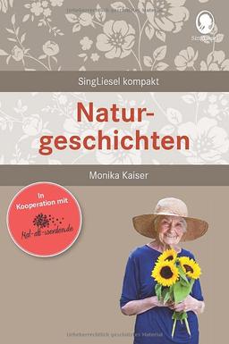 Naturgeschichten: SingLiesel Kompakt. Geschichten rund um die heimische Flora und Fauna für Senioren. Auch mit Demenz.