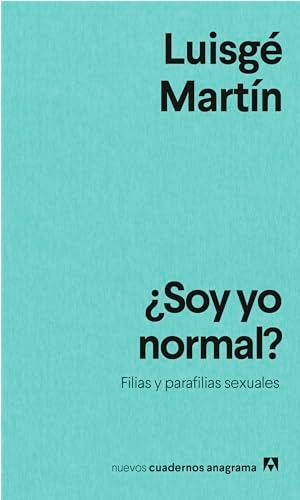 ¿Soy yo normal?: Filias y parafilias sexuales (Nuevos cuadernos Anagrama, Band 45)