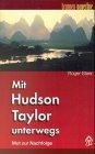 Mit Hudson Taylor unterwegs: Mut zur Nachfolge